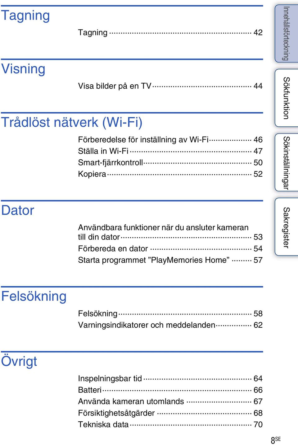 Förbereda en dator 54 Starta programmet PlayMemories Home 57 Felsökning Felsökning 58 Varningsindikatorer och