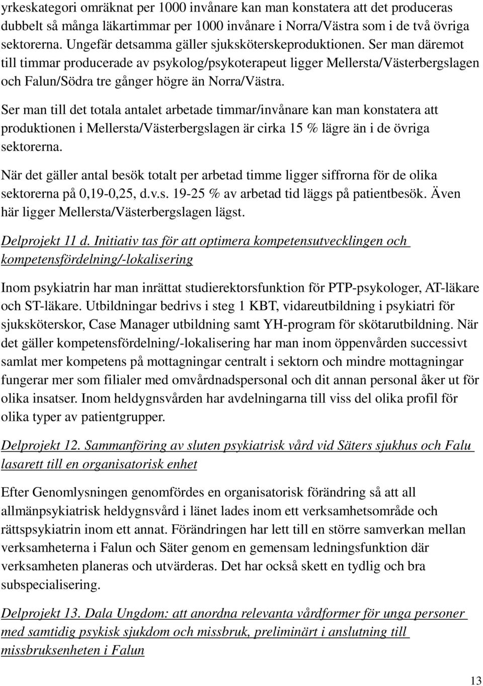 Ser man till det totala antalet arbetade timmar/invånare kan man konstatera att produktionen i Mellersta/Västerbergslagen är cirka 15 % lägre än i de övriga sektorerna.