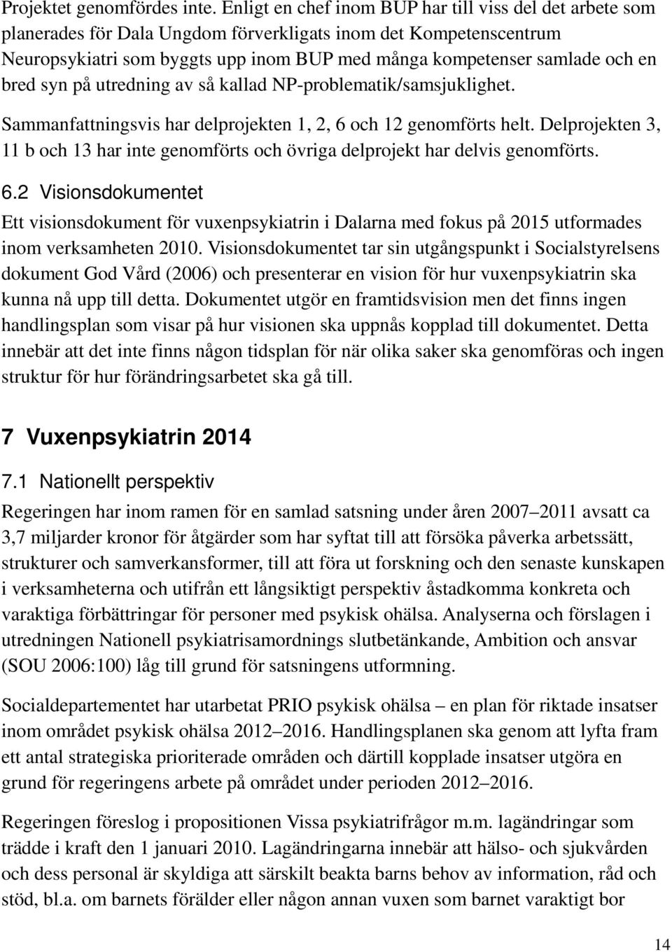 bred syn på utredning av så kallad NP-problematik/samsjuklighet. Sammanfattningsvis har delprojekten 1, 2, 6 och 12 genomförts helt.