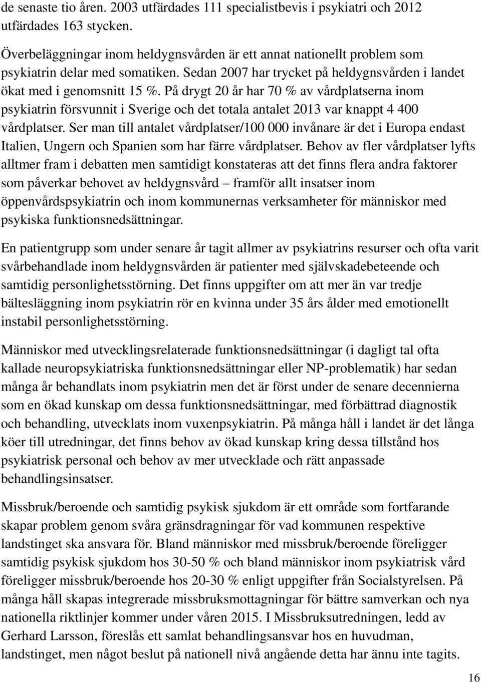 På drygt 20 år har 70 % av vårdplatserna inom psykiatrin försvunnit i Sverige och det totala antalet 2013 var knappt 4 400 vårdplatser.