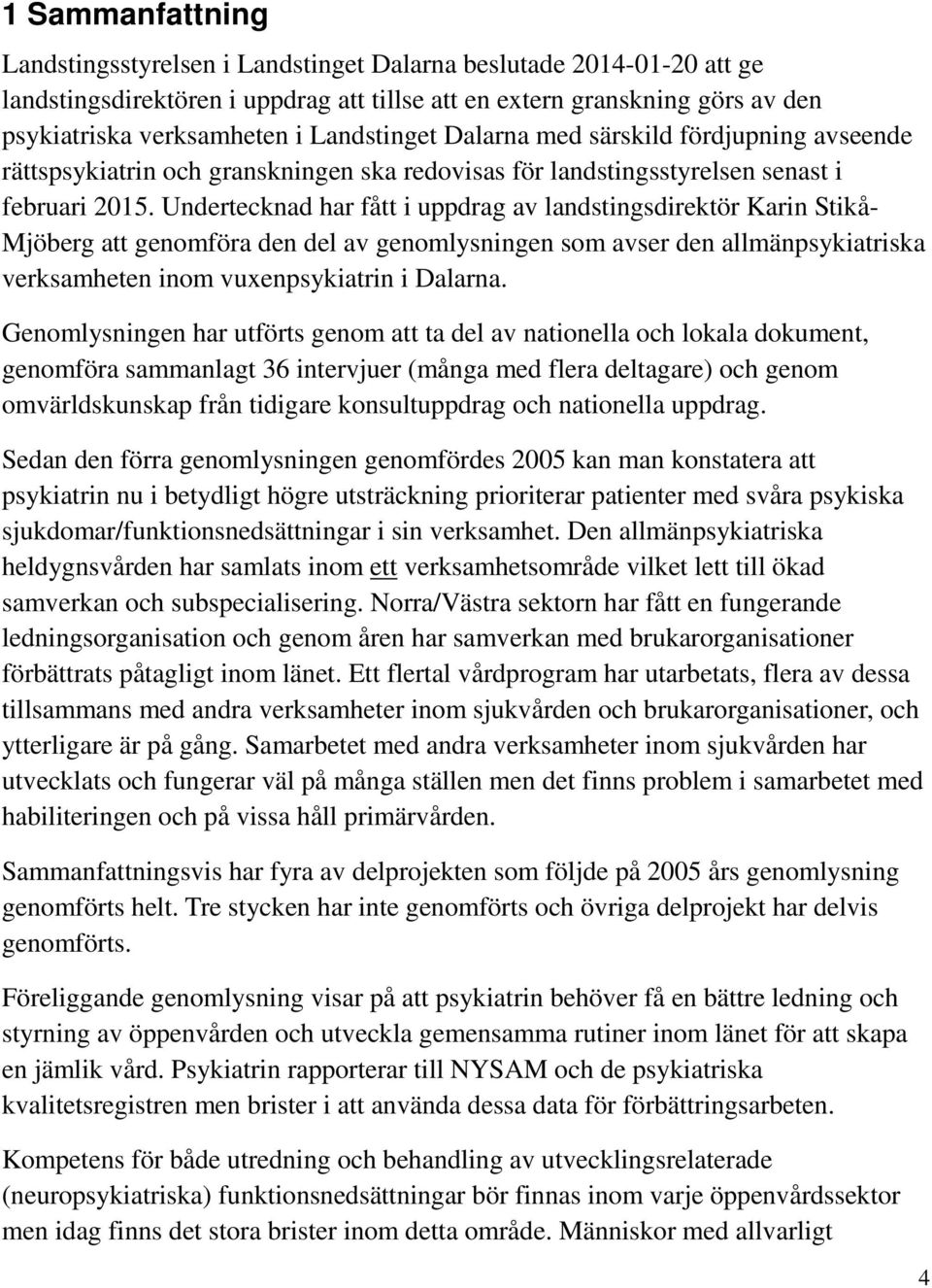 Undertecknad har fått i uppdrag av landstingsdirektör Karin Stikå- Mjöberg att genomföra den del av genomlysningen som avser den allmänpsykiatriska verksamheten inom vuxenpsykiatrin i Dalarna.