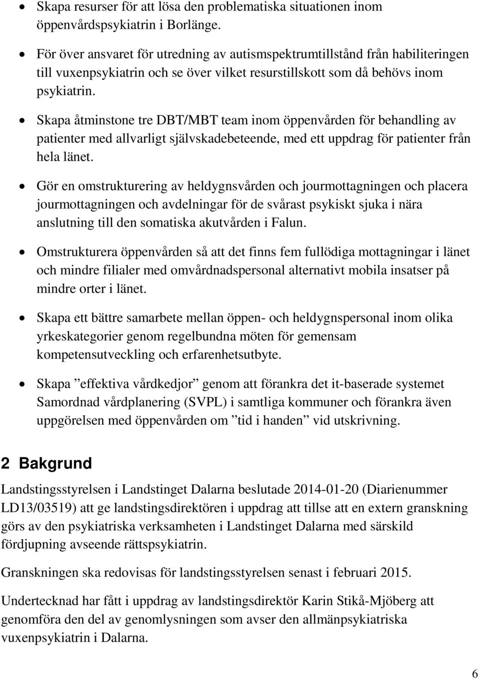 Skapa åtminstone tre DBT/MBT team inom öppenvården för behandling av patienter med allvarligt självskadebeteende, med ett uppdrag för patienter från hela länet.