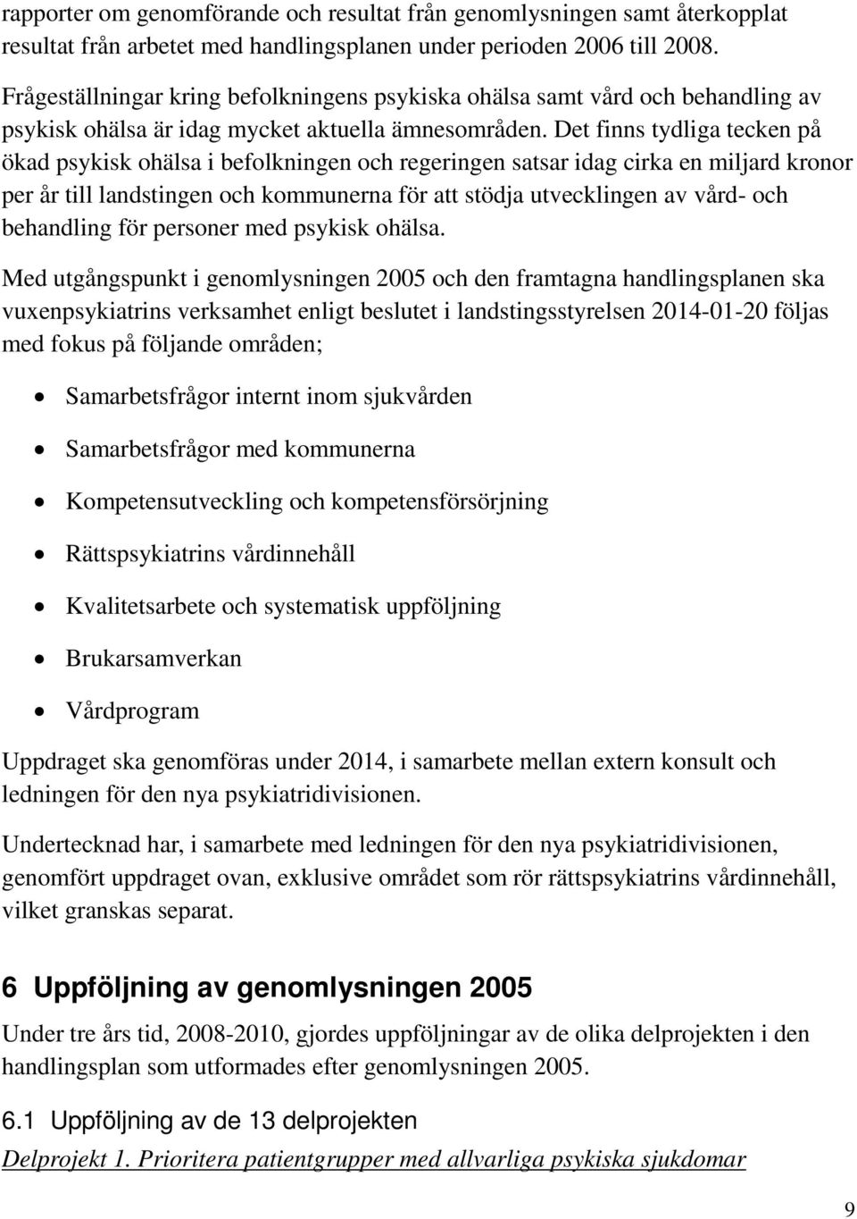 Det finns tydliga tecken på ökad psykisk ohälsa i befolkningen och regeringen satsar idag cirka en miljard kronor per år till landstingen och kommunerna för att stödja utvecklingen av vård- och