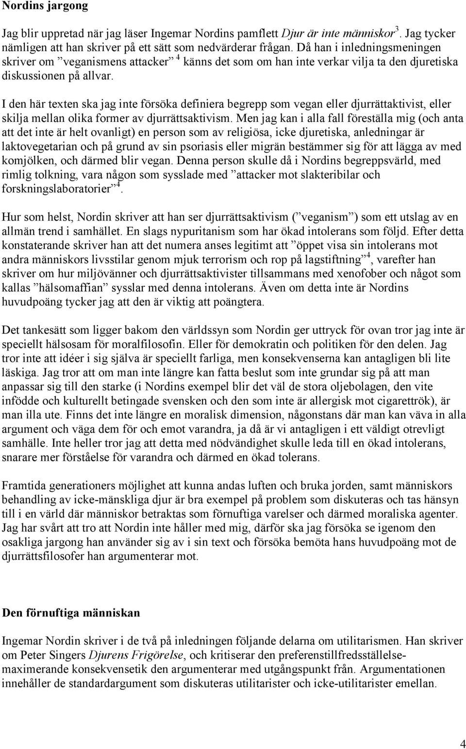 I den här texten ska jag inte försöka definiera begrepp som vegan eller djurrättaktivist, eller skilja mellan olika former av djurrättsaktivism.