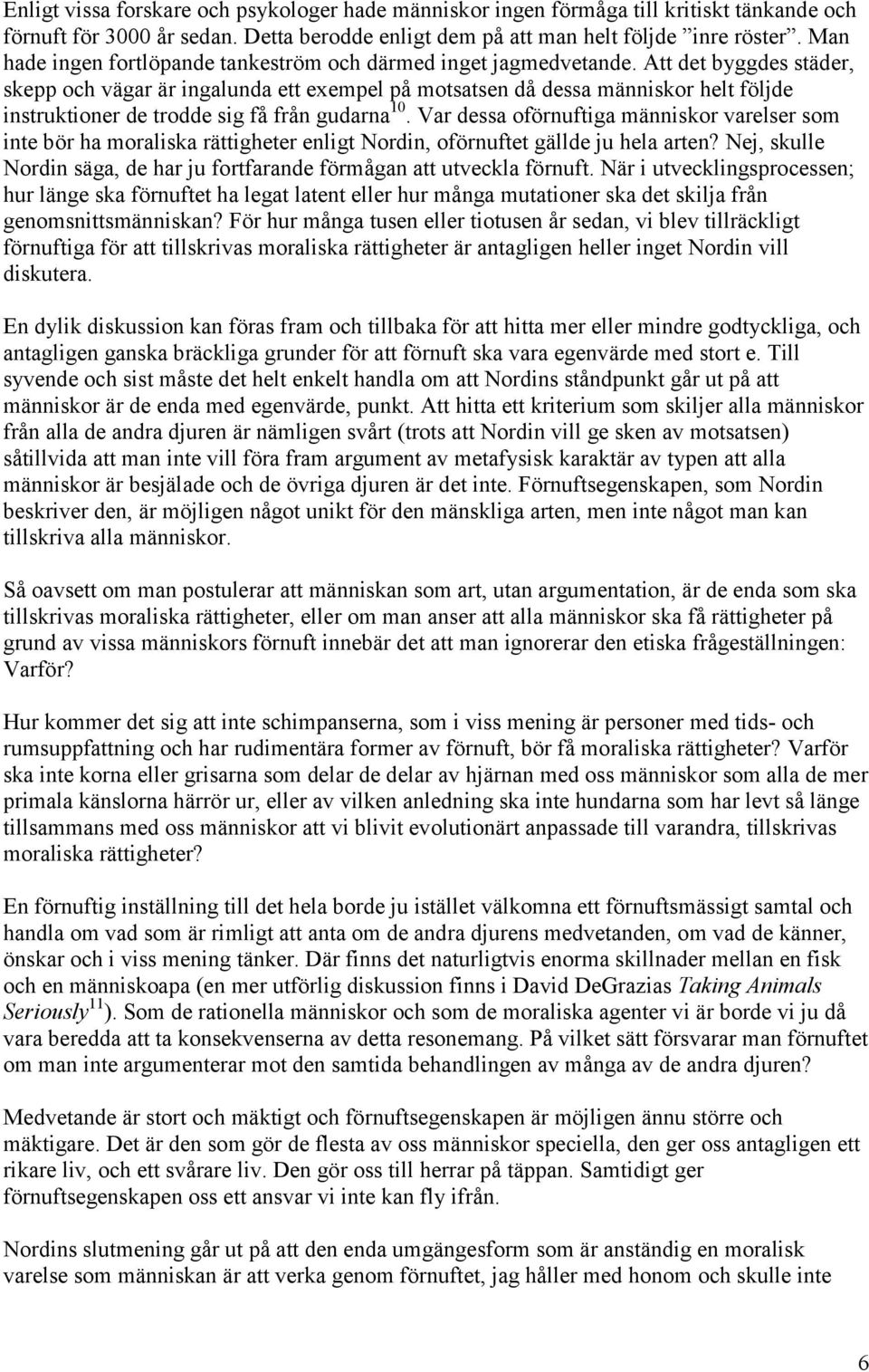 Att det byggdes städer, skepp och vägar är ingalunda ett exempel på motsatsen då dessa människor helt följde instruktioner de trodde sig få från gudarna 10.