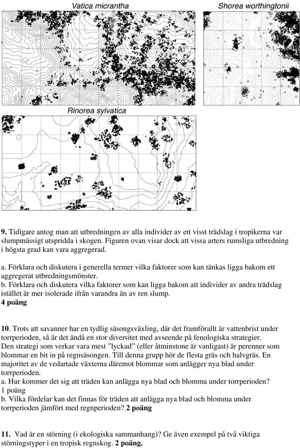 b. Förklara och diskutera vilka faktorer som kan ligga bakom att individer av andra trädslag istället är mer isolerade ifrån varandra än av ren slump. 4 poäng 10.