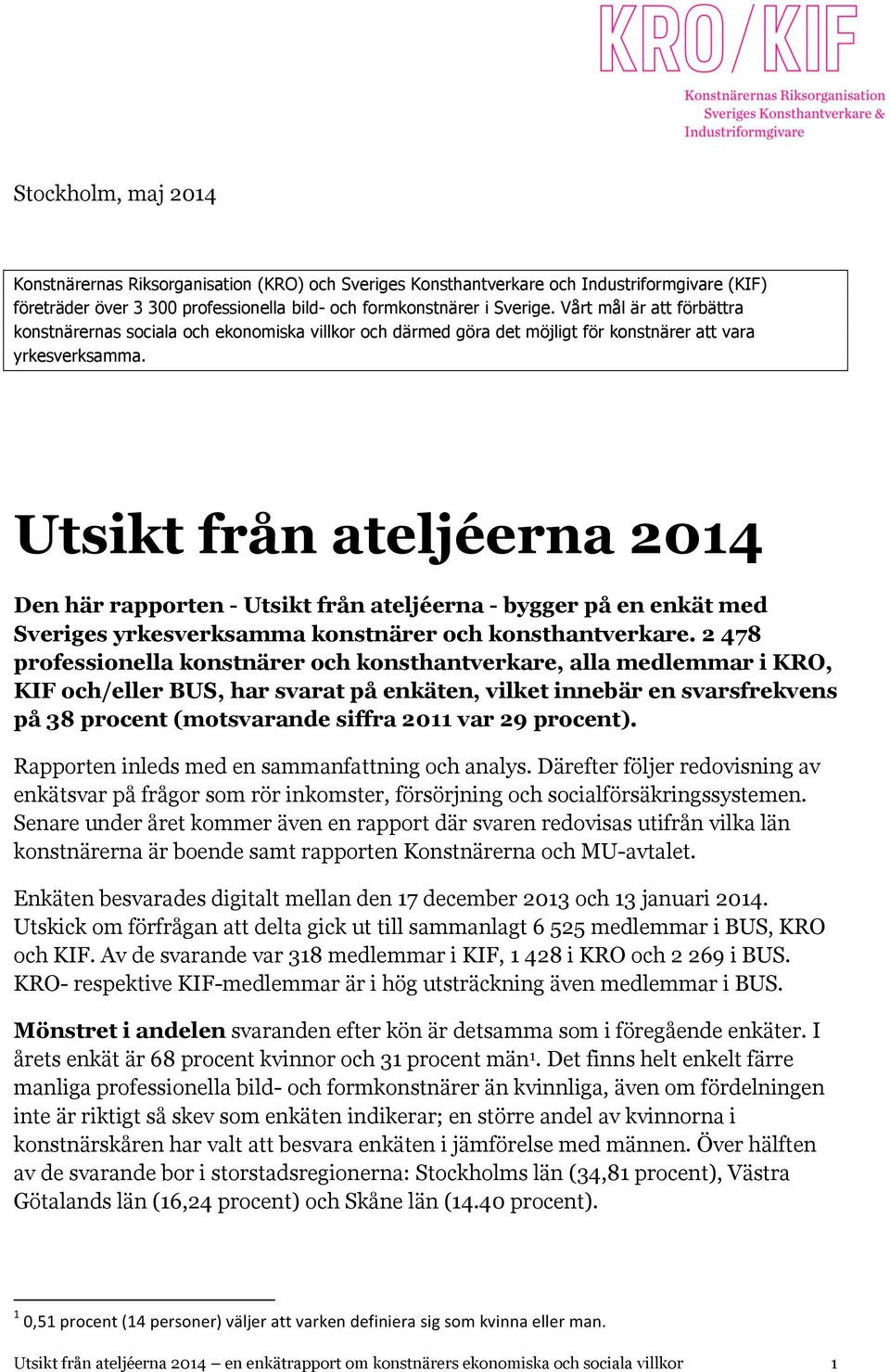 Utsikt från ateljéerna 2014 Den här rapporten - Utsikt från ateljéerna - bygger på en enkät med Sveriges yrkesverksamma konstnärer och konsthantverkare.