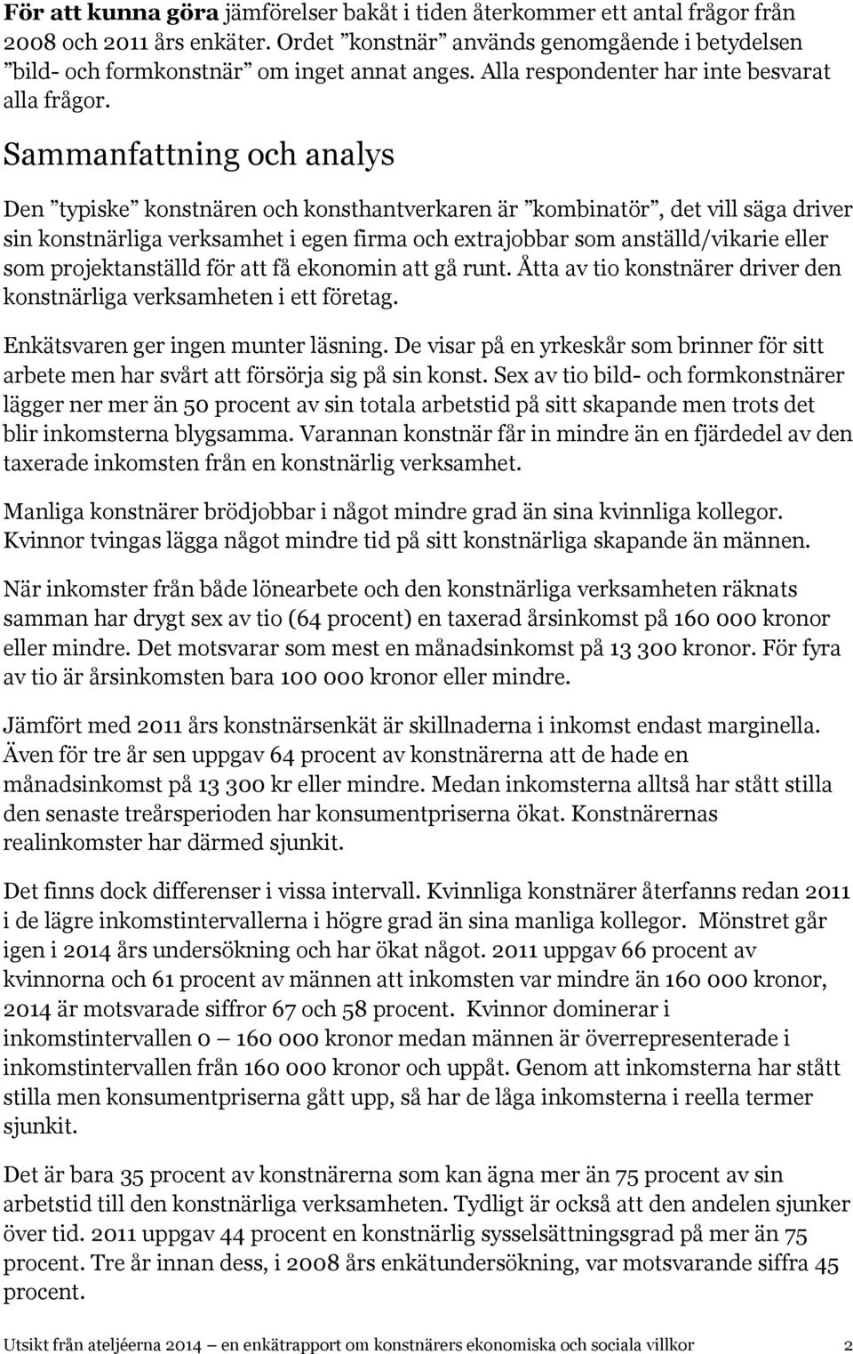 Sammanfattning och analys Den typiske konstnären och konsthantverkaren är kombinatör, det vill säga driver sin konstnärliga verksamhet i egen firma och extrajobbar som anställd/vikarie eller som