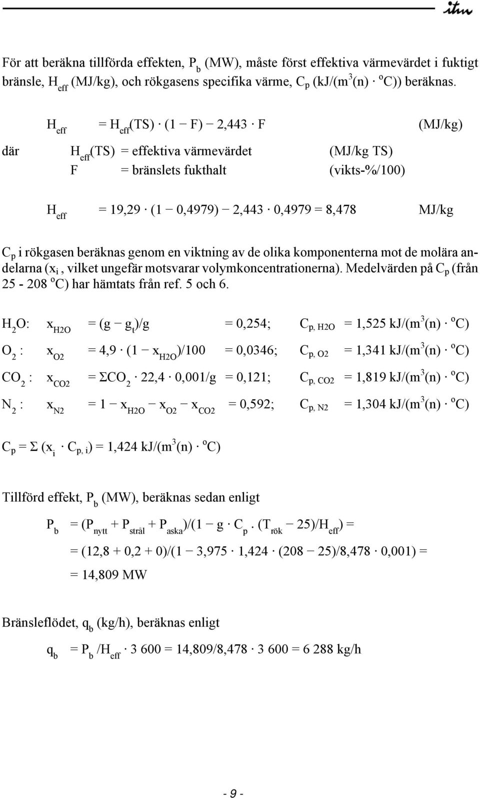 beräknas genom en viktning av de olika komponenterna mot de molära andelarna (x i, vilket ungefär motsvarar volymkoncentrationerna). Medelvärden på C p (från 25-208 o C) har hämtats från ref. 5 och 6.