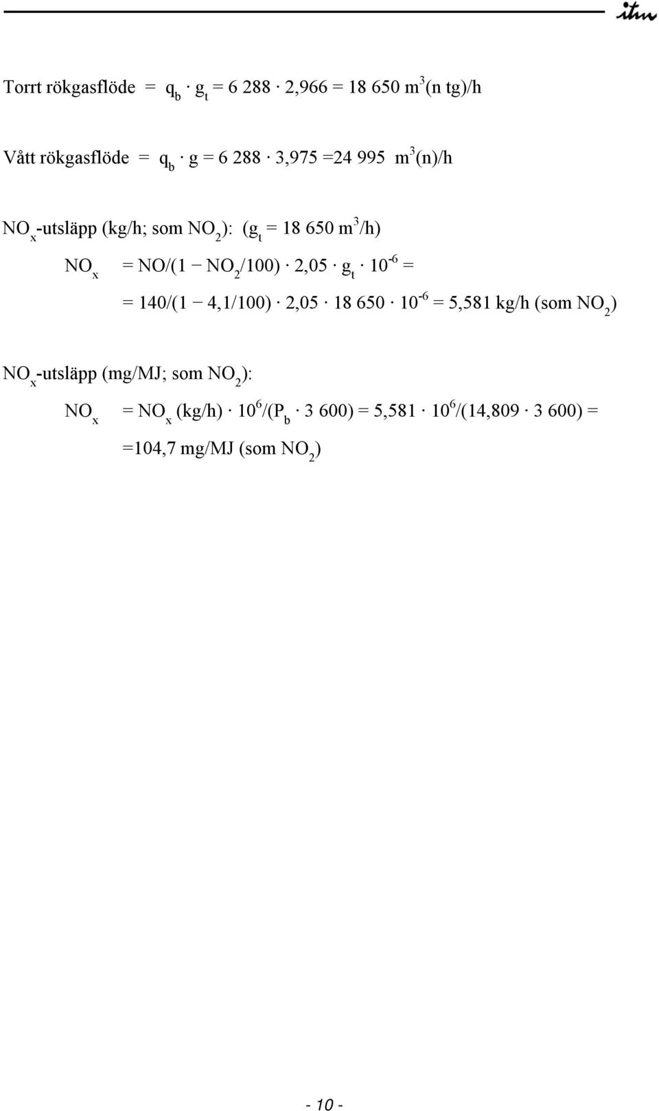 g t 10-6 = = 140/(1 4,1/100) 2,05 18 650 10-6 = 5,581 kg/h (som NO 2 ) NO x -utsläpp (mg/mj; som NO 2