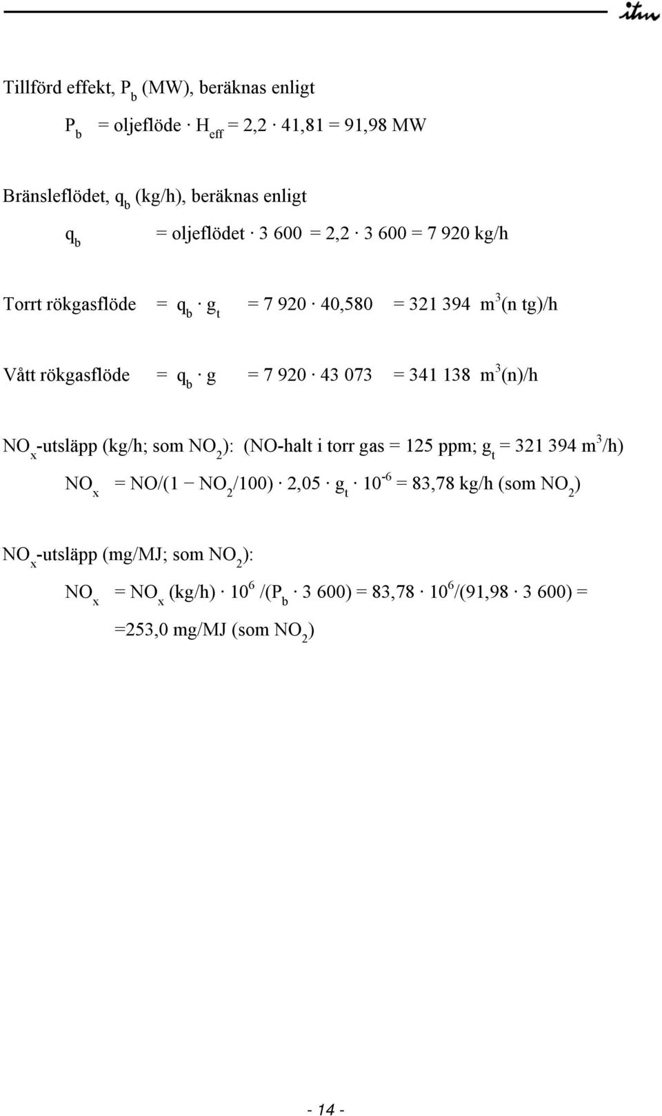 073 = 341 138 m 3 (n)/h NO x -utsläpp (kg/h; som NO 2 ): (NO-halt i torr gas = 125 ppm; g t = 321 394 m 3 /h) NO x = NO/(1 NO 2 /100) 2,05 g t