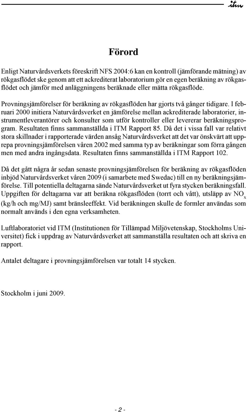 I februari 2000 initiera Naturvårdsverket en jämförelse mellan ackrediterade laboratorier, instrumentleverantörer och konsulter som utför kontroller eller levererar beräkningsprogram.