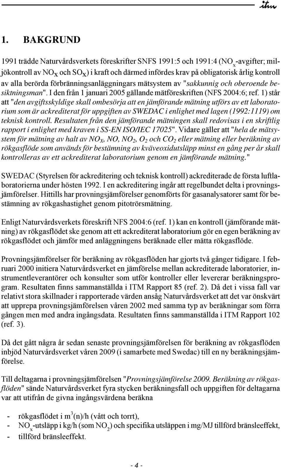 1) står att "den avgiftsskyldige skall ombesörja att en jämförande mätning utförs av ett laboratorium som är ackrediterat för uppgiften av SWEDAC i enlighet med lagen (1992:1119) om teknisk kontroll.