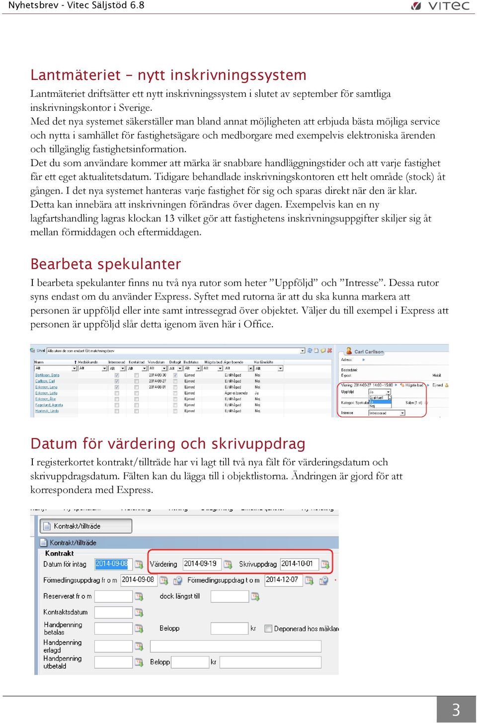 tillgänglig fastighetsinformation. Det du som användare kommer att märka är snabbare handläggningstider och att varje fastighet får ett eget aktualitetsdatum.