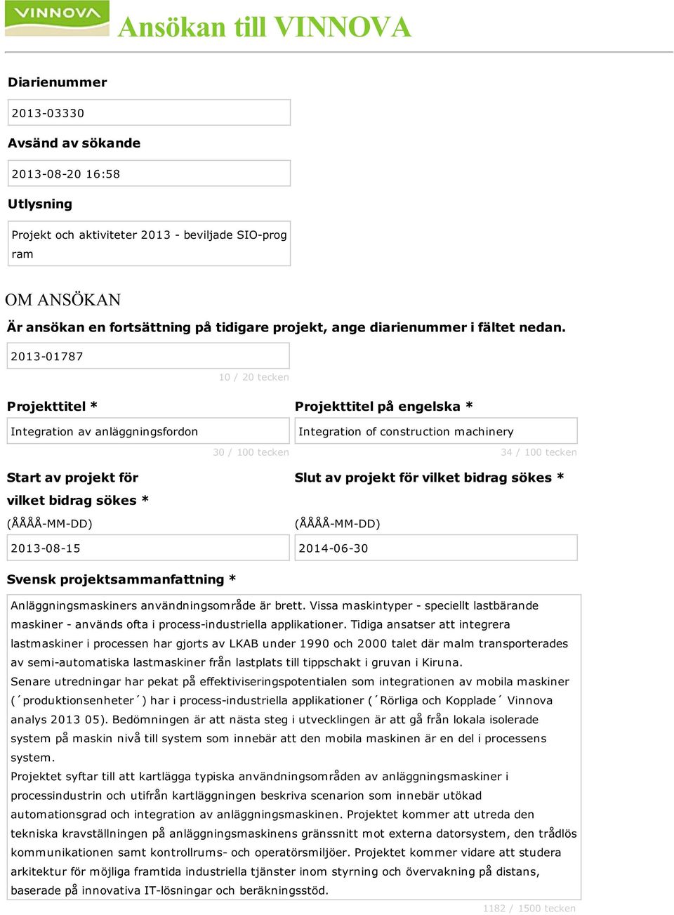 2013-01787 10 / 20 tecken Projekttitel * Projekttitel på engelska * Integration av anläggningsfordon Start av projekt för vilket bidrag sökes * (ÅÅÅÅ-MM-DD) 30 / 100 tecken Integration of