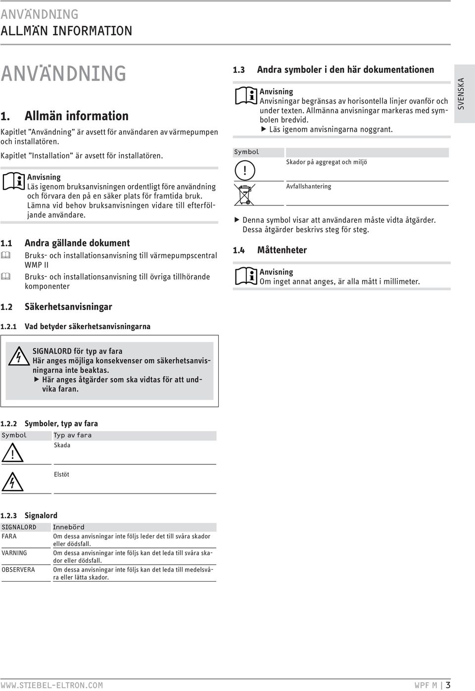 1 Andra gällande dokument Bruks- och installationsanvisning till värmepumpscentral WMP II Bruks- och installationsanvisning till övriga tillhörande komponenter 1.