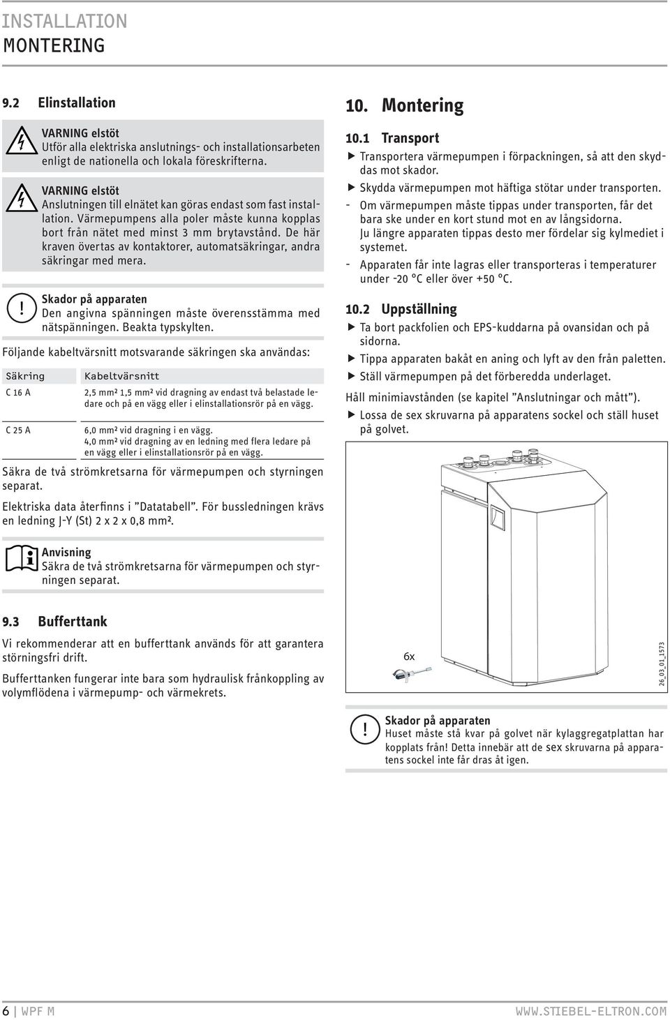 De här kraven övertas av kontaktorer, automatsäkringar, andra säkringar med mera. Skador på apparaten Den angivna spänningen måste överensstämma med nätspänningen. Beakta typskylten.