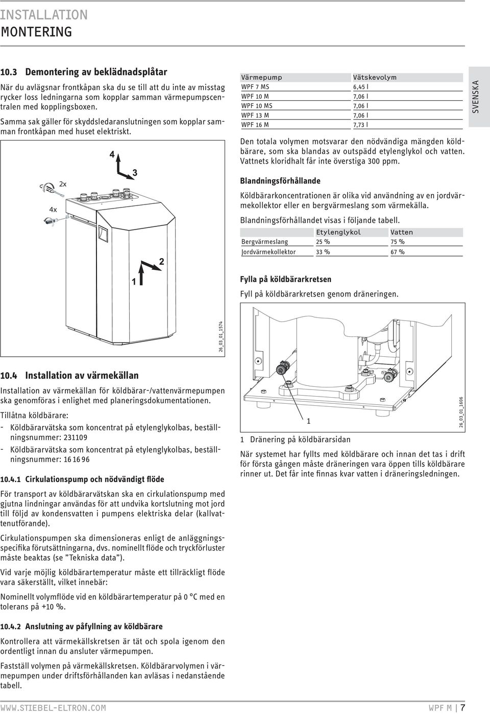 WPF 7 MS WPF 10 M WPF 10 MS WPF 13 M WPF 16 M 6,45 l 7,06 l 7,06 l 7,06 l 7,73 l Den totala volymen motsvarar den nödvändiga mängden köldbärare, som ska blandas av outspädd etylenglykol och vatten.