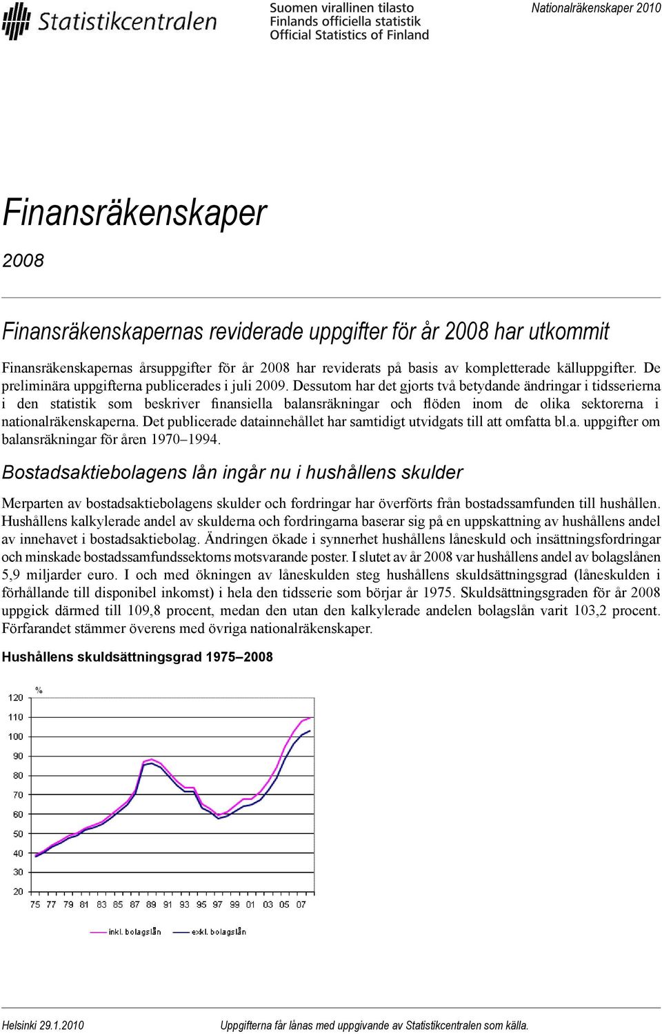 Dessutom har det gjorts två betydande ändringar i tidsserierna i den statistik som beskriver finansiella balansräkningar och flöden inom de olika sektorerna i nationalräkenskaperna.