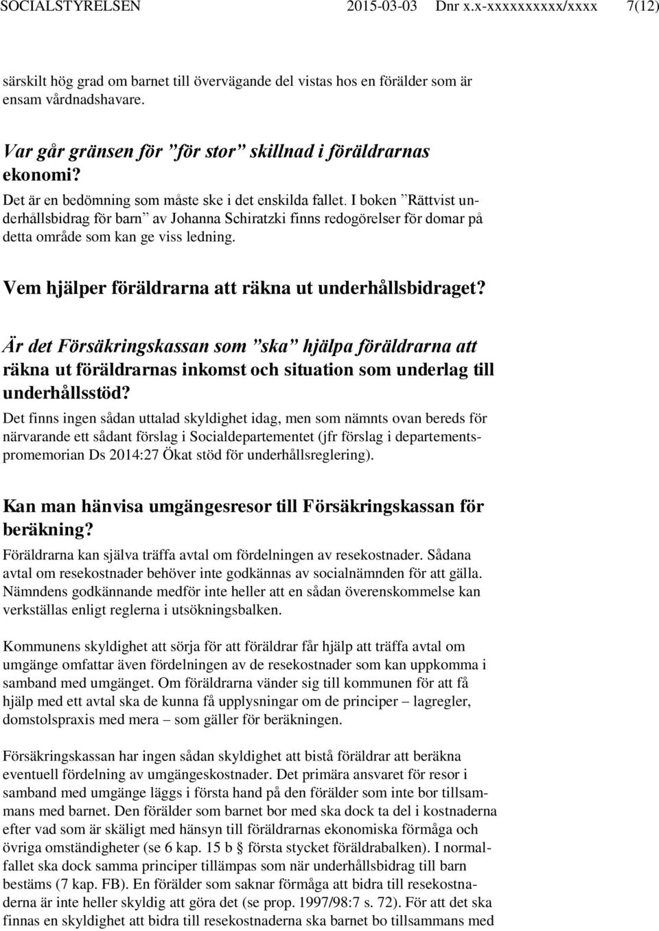 I boken Rättvist underhållsbidrag för barn av Johanna Schiratzki finns redogörelser för domar på detta område som kan ge viss ledning. Vem hjälper föräldrarna att räkna ut underhållsbidraget?