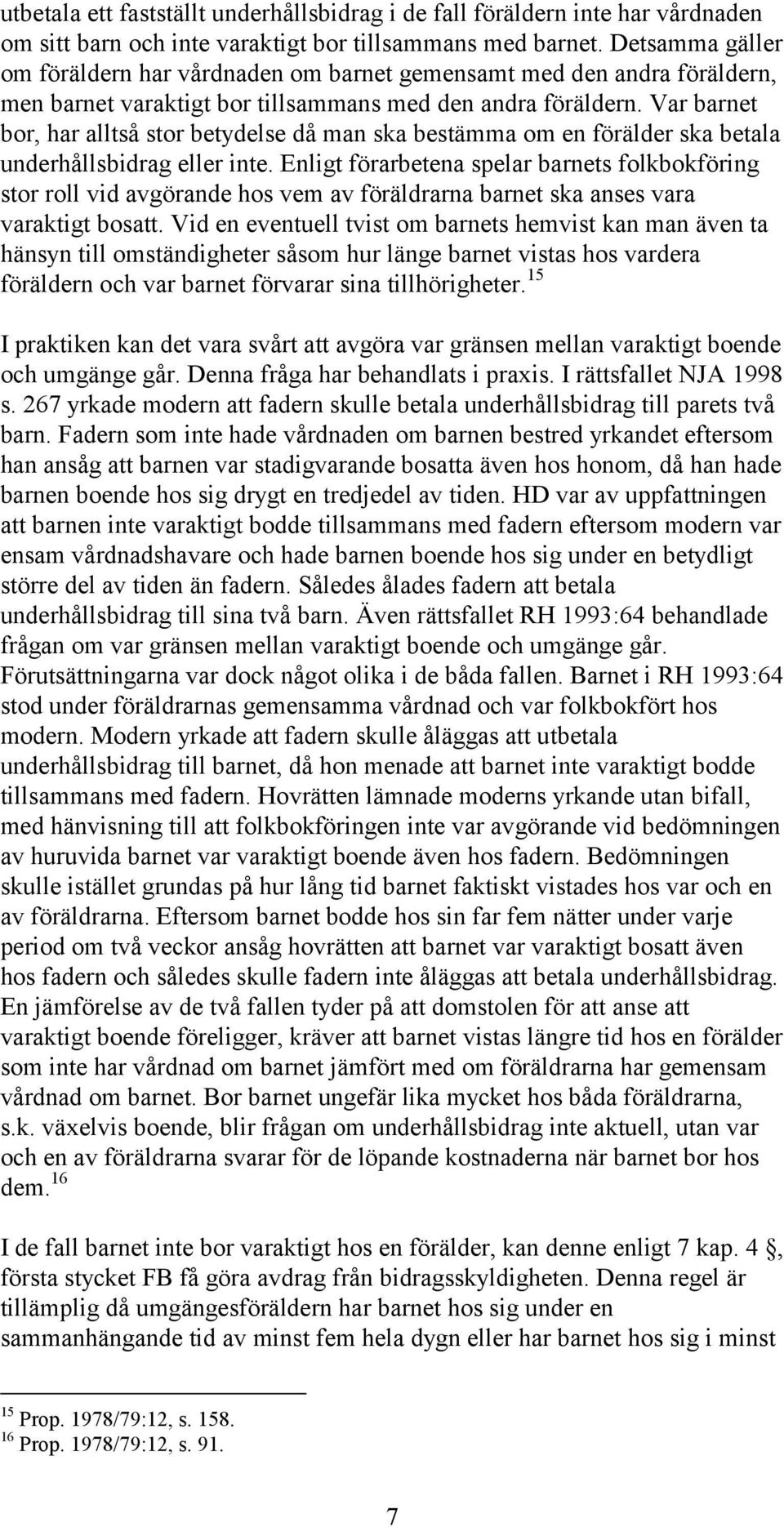 Var barnet bor, har alltså stor betydelse då man ska bestämma om en förälder ska betala underhållsbidrag eller inte.