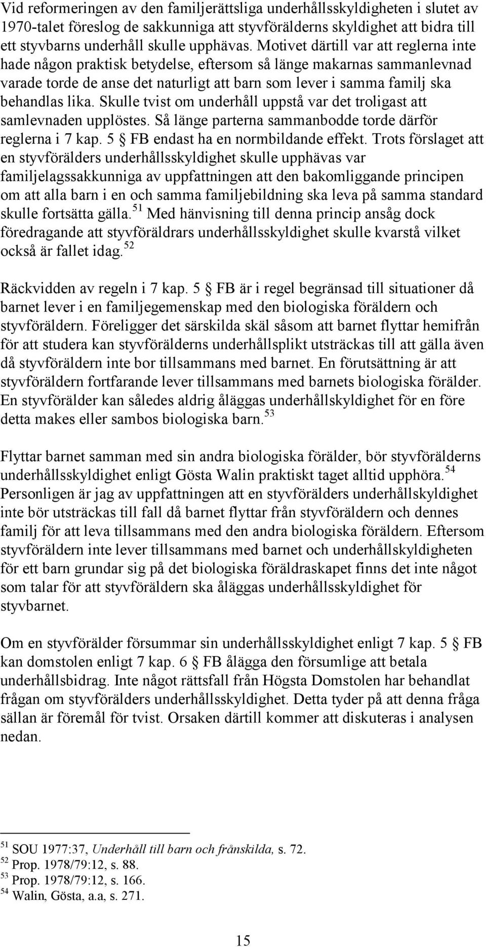 Skulle tvist om underhåll uppstå var det troligast att samlevnaden upplöstes. Så länge parterna sammanbodde torde därför reglerna i 7 kap. 5 FB endast ha en normbildande effekt.