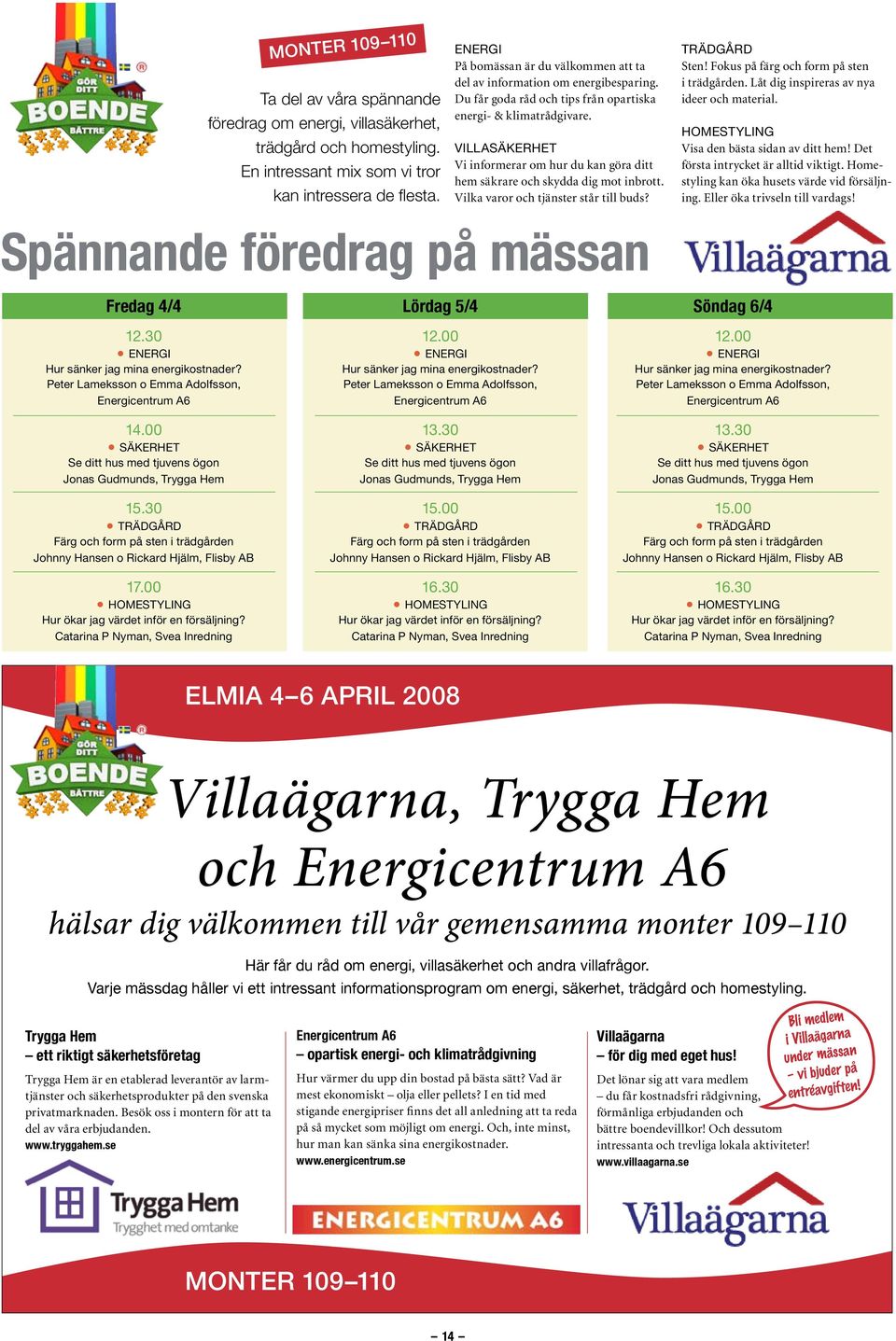 Villasäkerhet Vi informerar om hur du kan göra ditt hem säkrare och skydda dig mot inbrott. Vilka varor och tjänster står till buds? Trädgård Sten! Fokus på färg och form på sten i trädgården.