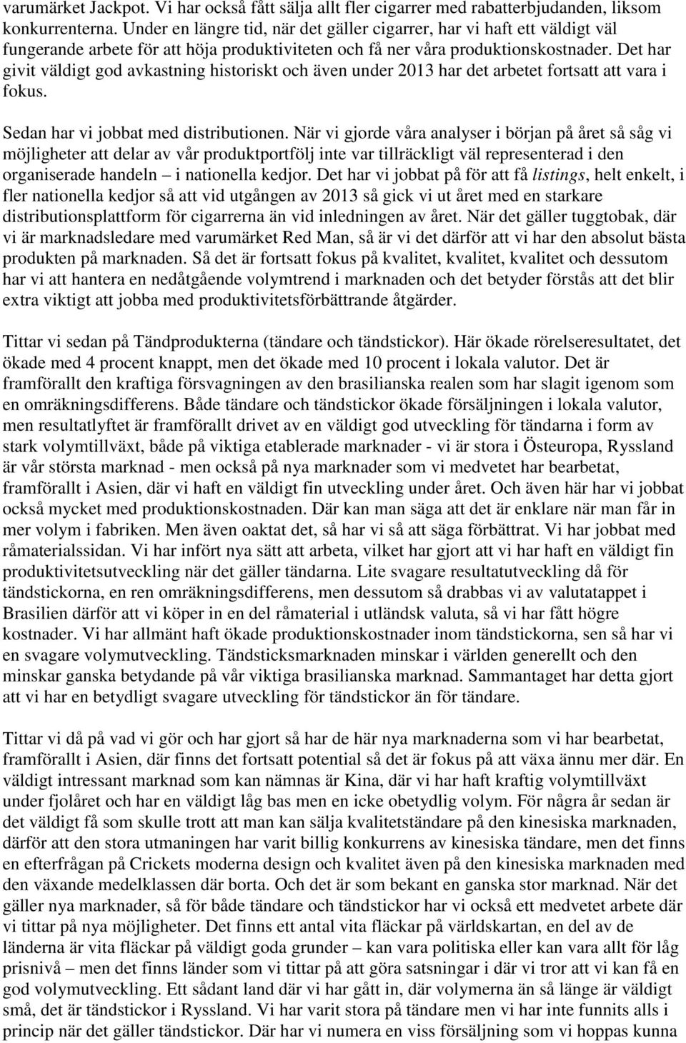 Det har givit väldigt god avkastning historiskt och även under 2013 har det arbetet fortsatt att vara i fokus. Sedan har vi jobbat med distributionen.