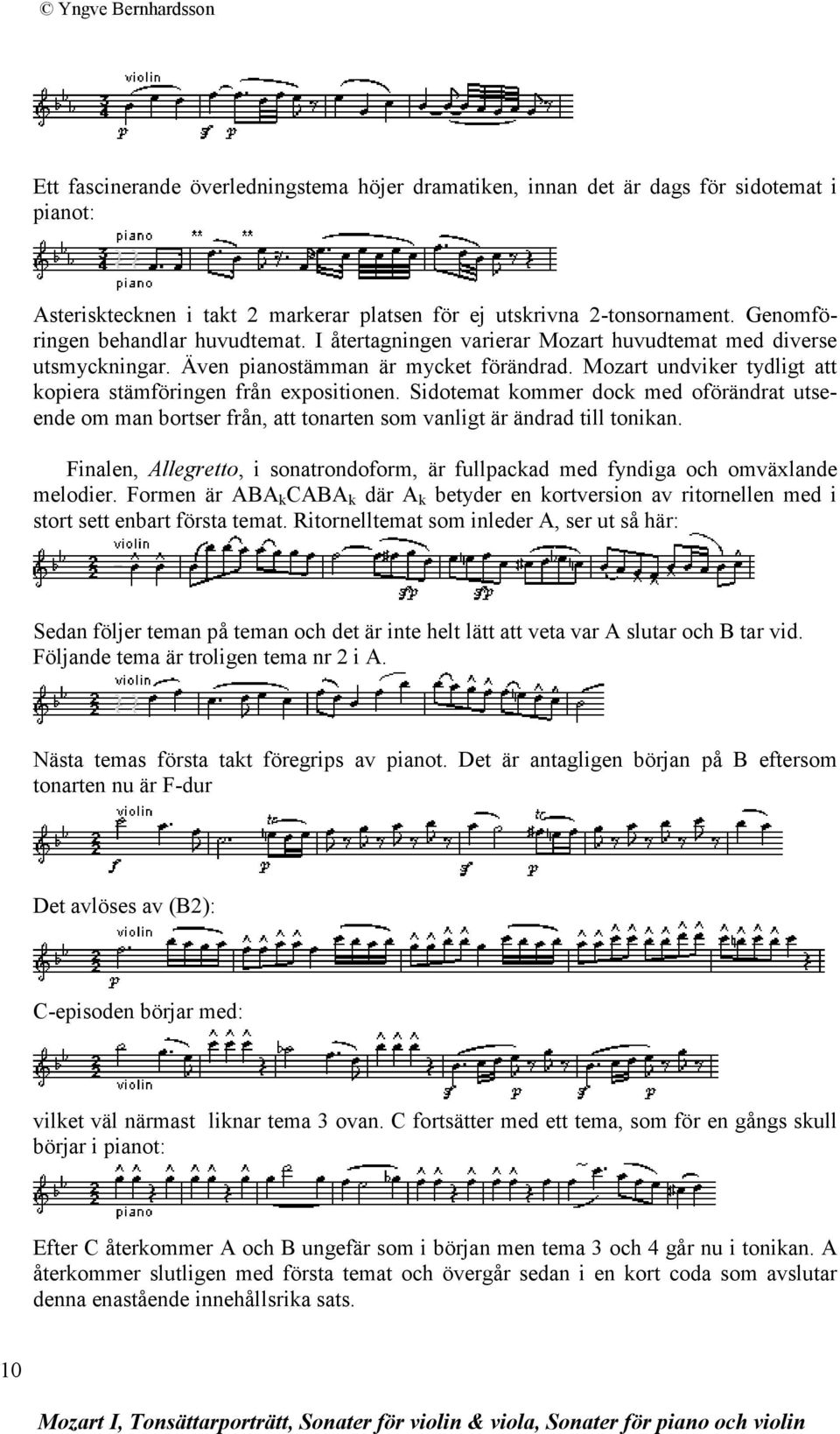 Mozart undviker tydligt att kopiera stämföringen från expositionen. Sidotemat kommer dock med oförändrat utseende om man bortser från, att tonarten som vanligt är ändrad till tonikan.