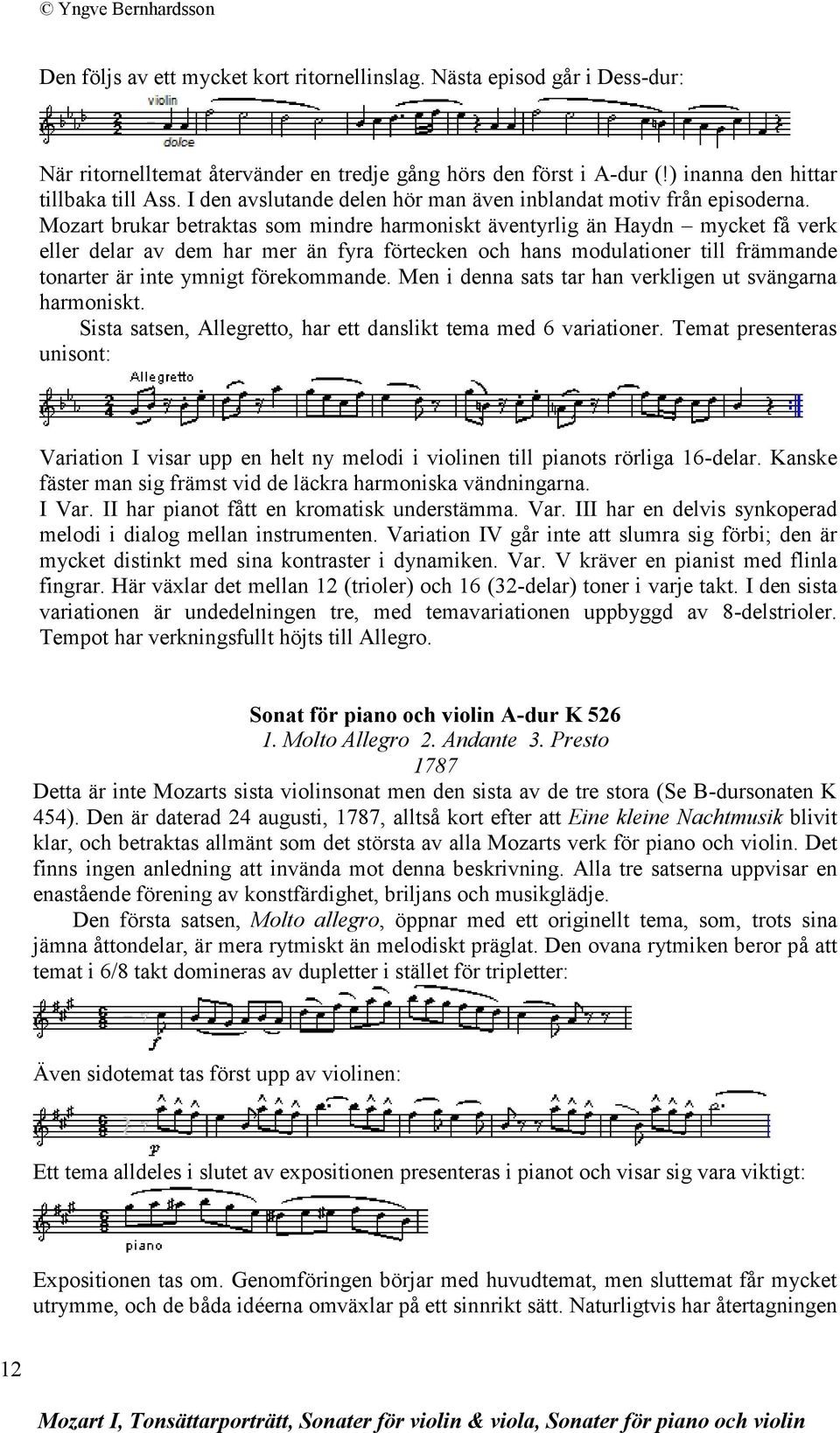 Mozart brukar betraktas som mindre harmoniskt äventyrlig än Haydn mycket få verk eller delar av dem har mer än fyra förtecken och hans modulationer till främmande tonarter är inte ymnigt förekommande.