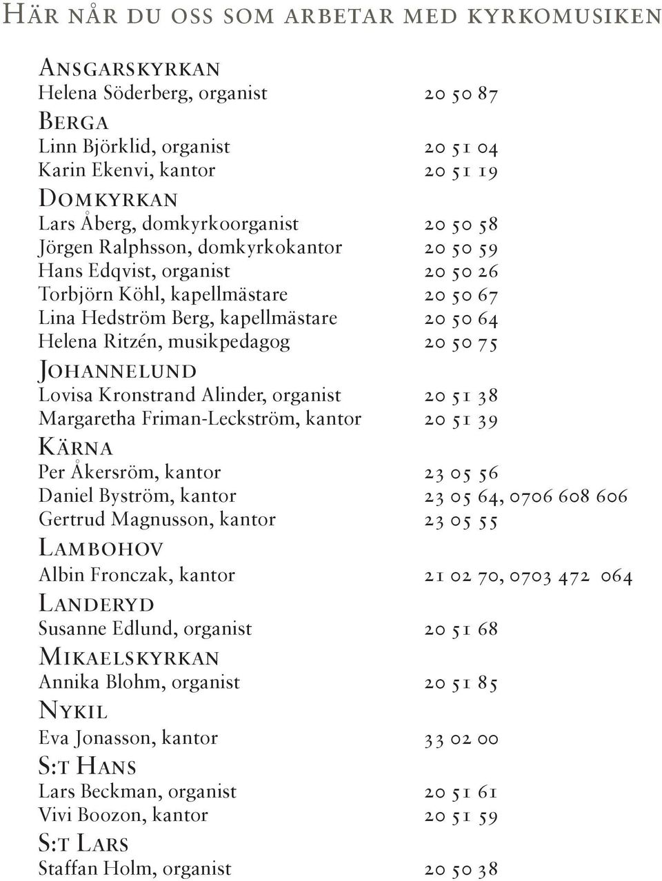 Johannelund Lovisa Kronstrand Alinder, organist 20 51 38 Margaretha Friman-Leckström, kantor 20 51 39 Kärna Per Åkersröm, kantor 23 05 56 Daniel Byström, kantor 23 05 64, 0706 608 606 Gertrud