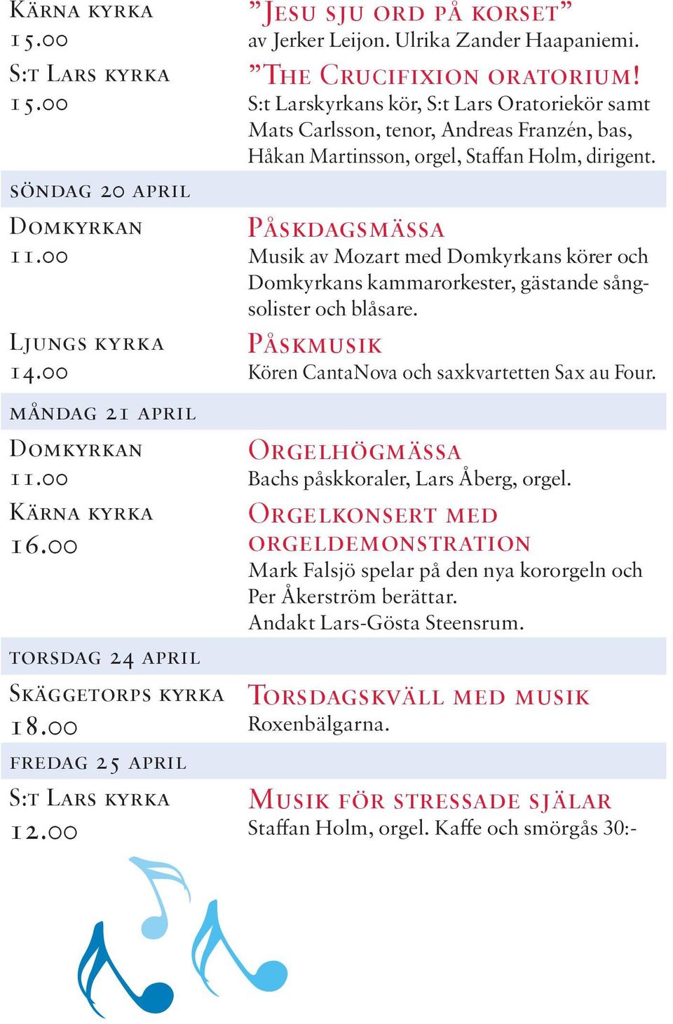 S:t Larskyrkans kör, S:t Lars Oratoriekör samt Mats Carlsson, tenor, Andreas Franzén, bas, Håkan Martinsson, orgel, Staffan Holm, dirigent.