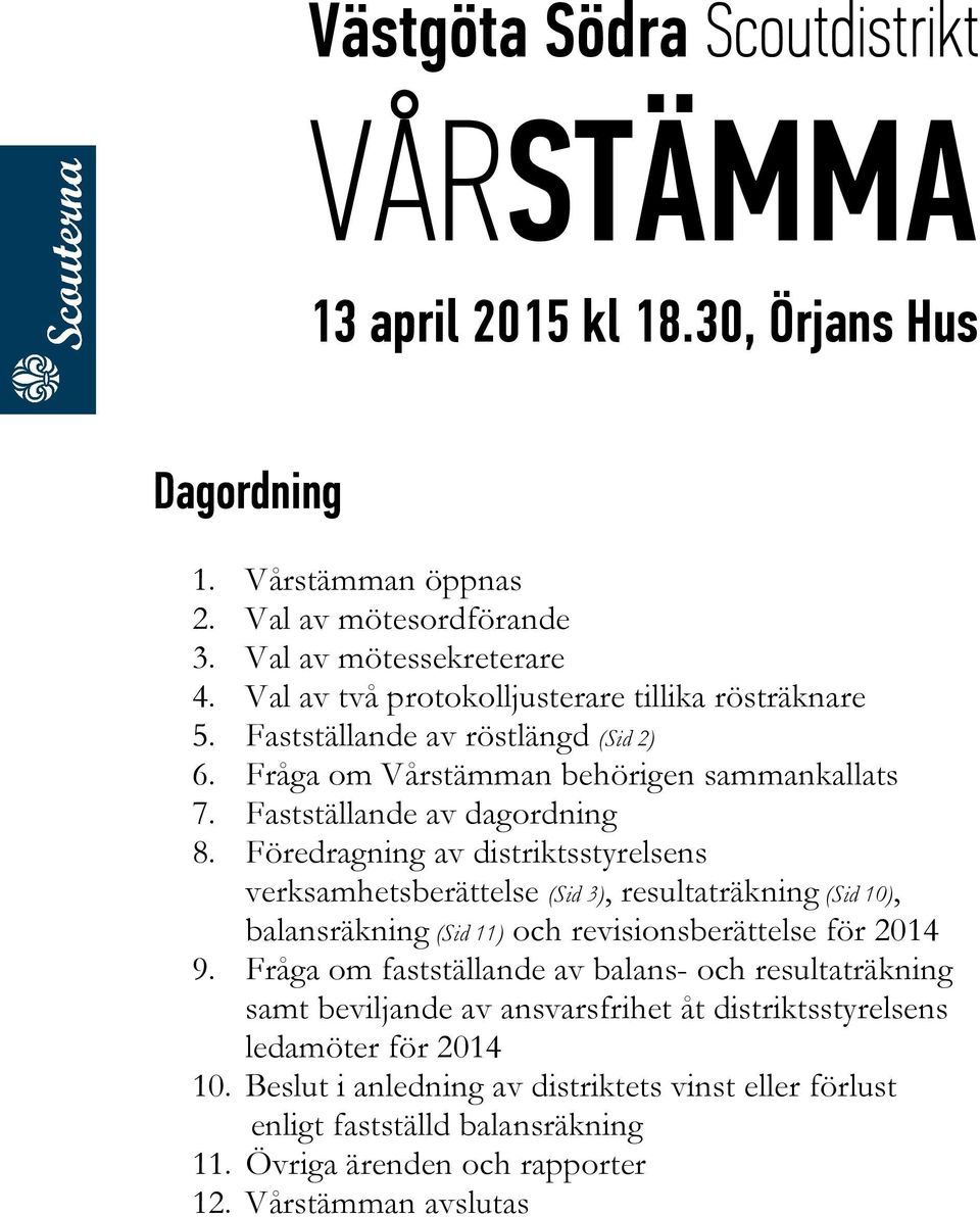 Föredragning av distriktsstyrelsens verksamhetsberättelse (Sid 3), resultaträkning (Sid 10), balansräkning (Sid 11) och revisionsberättelse för 2014 9.