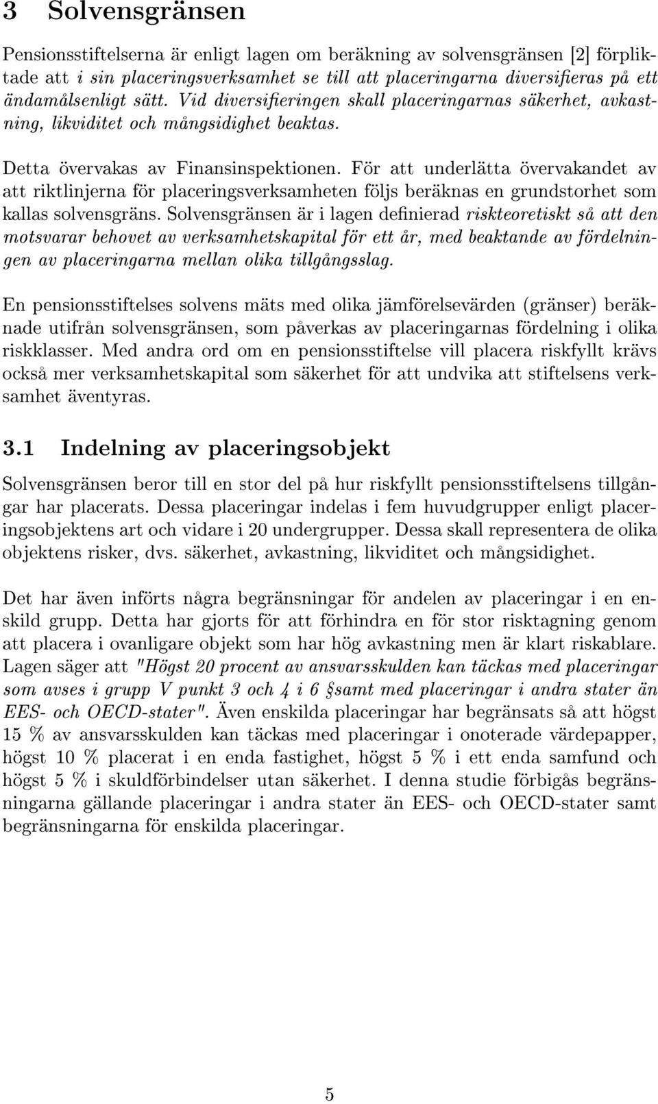 För att underlätta övervakandet av att riktlinjerna för placeringsverksamheten följs beräknas en grundstorhet som kallas solvensgräns.