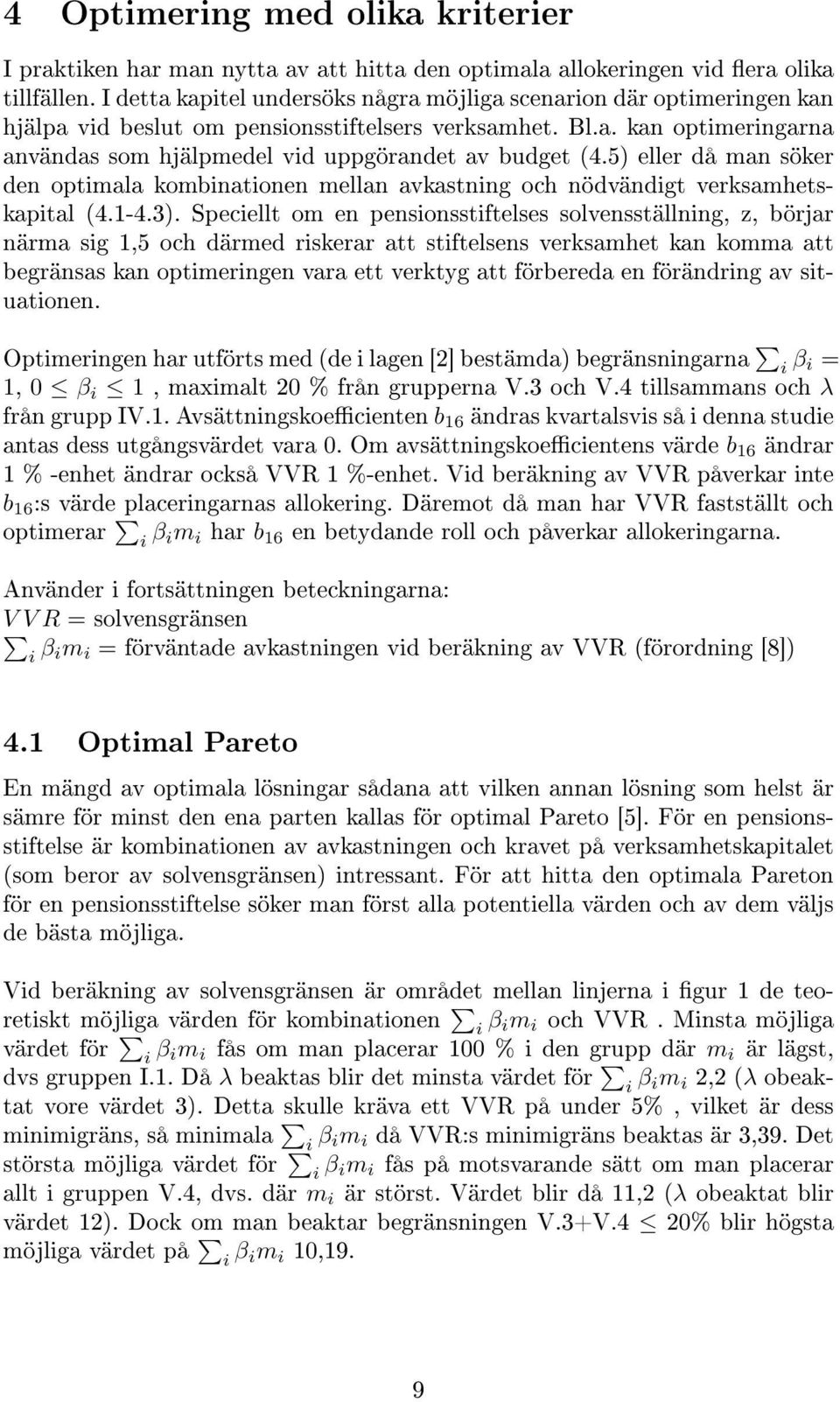 5) eller då man söker den optimala kombinationen mellan avkastning och nödvändigt verksamhetskapital (4.1-4.3).