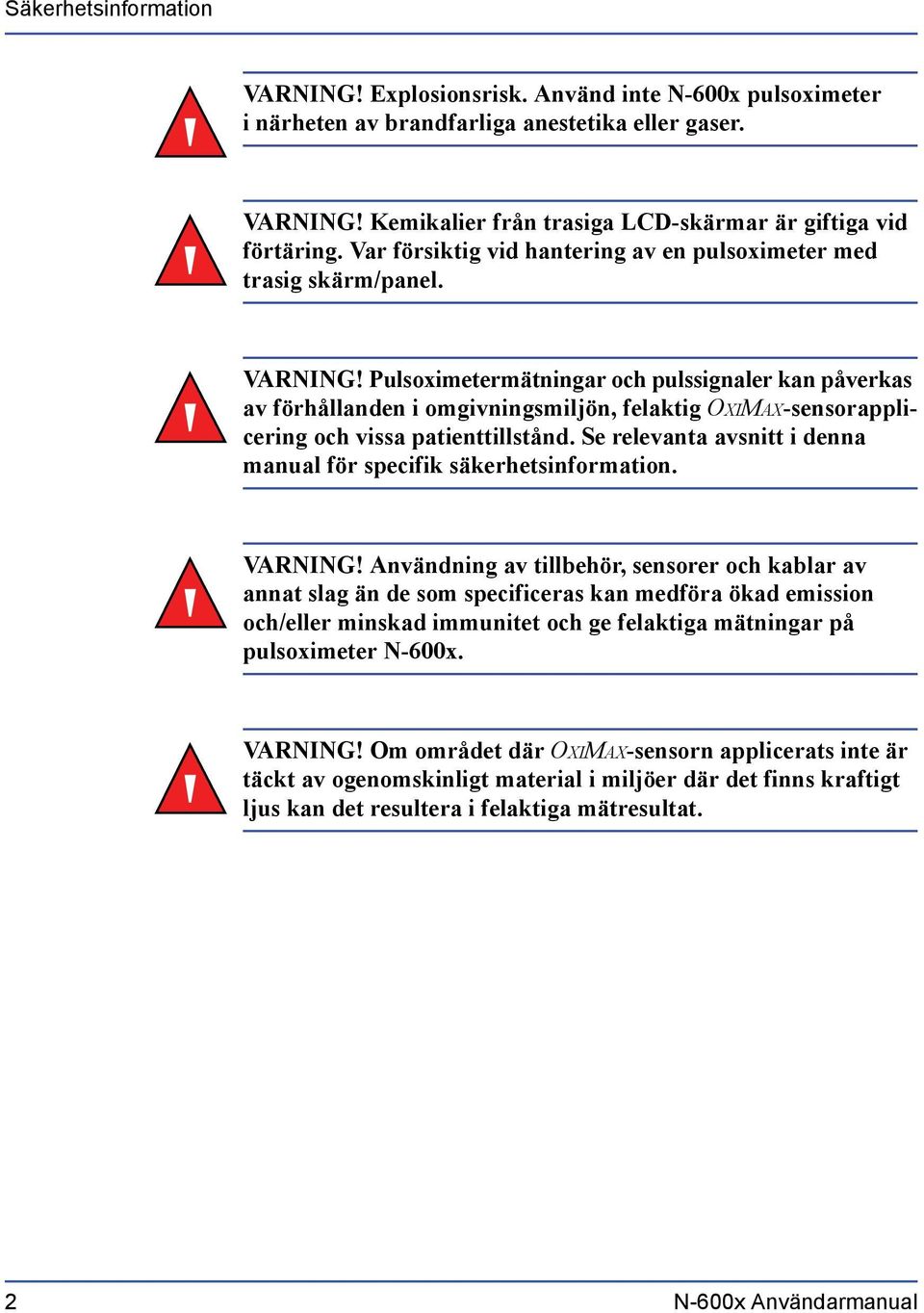 Pulsoximetermätningar och pulssignaler kan påverkas av förhållanden i omgivningsmiljön, felaktig OXIMAX-sensorapplicering och vissa patienttillstånd.