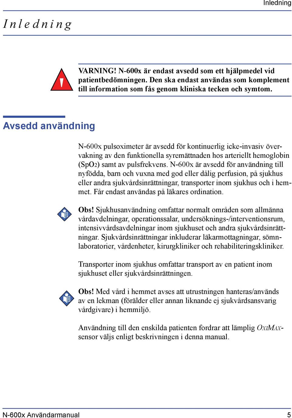 N-600x är avsedd för användning till nyfödda, barn och vuxna med god eller dålig perfusion, på sjukhus eller andra sjukvårdsinrättningar, transporter inom sjukhus och i hemmet.