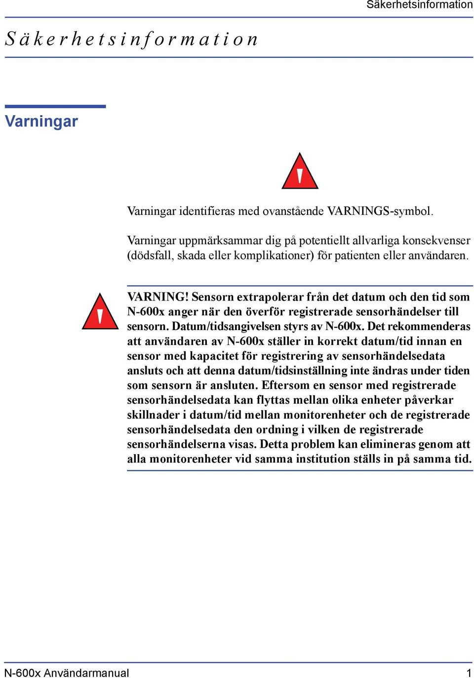 Sensorn extrapolerar från det datum och den tid som N-600x anger när den överför registrerade sensorhändelser till sensorn. Datum/tidsangivelsen styrs av N-600x.