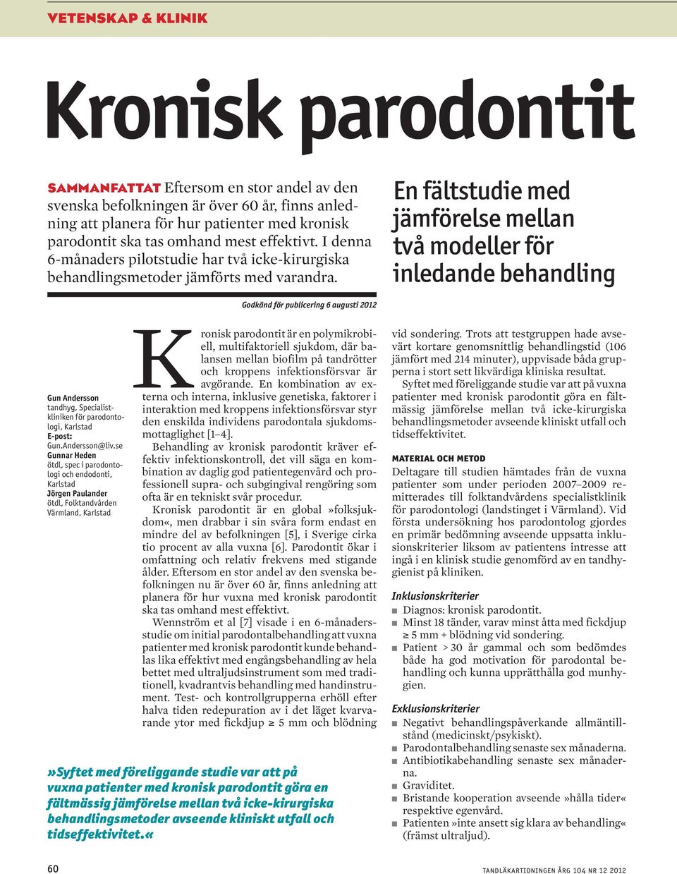 En fältstudie med jämförelse mellan två modeller för inledande behandling Godkänd för publicering 6 augusti 0 Gun Andersson tandhyg, Specialistkliniken för parodontologi, arlstad E-post: Gun.