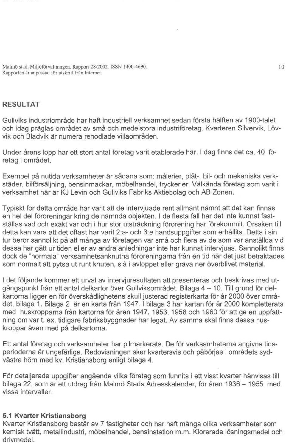 Kvarteren Silvervik, Lövvik och Bladvik är numera renodlade villaområden. Under årens lopp har ett stort antal företag varit etablerade här. I dag finns det ca. 40 företag i området.