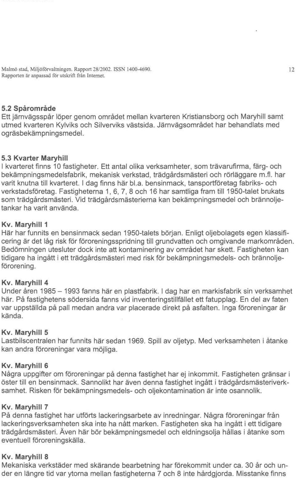 Järnvägsområdet har behandlats med ogräsbekämpningsmedel. 5.3 Kvarter Maryhill I kvarteret finns 10 fastigheter.