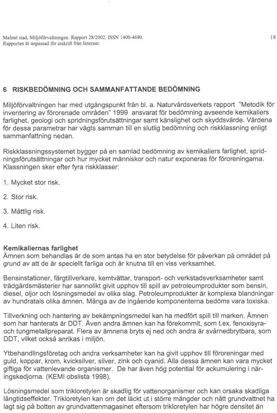 Naturvårdsverkets rapport "Metodik för inventering av förorenade områden" 1999 ansvarat för bedömning avseende kemikaliers farlighet, geologi och spridningsförutsättningar samt känslighet och