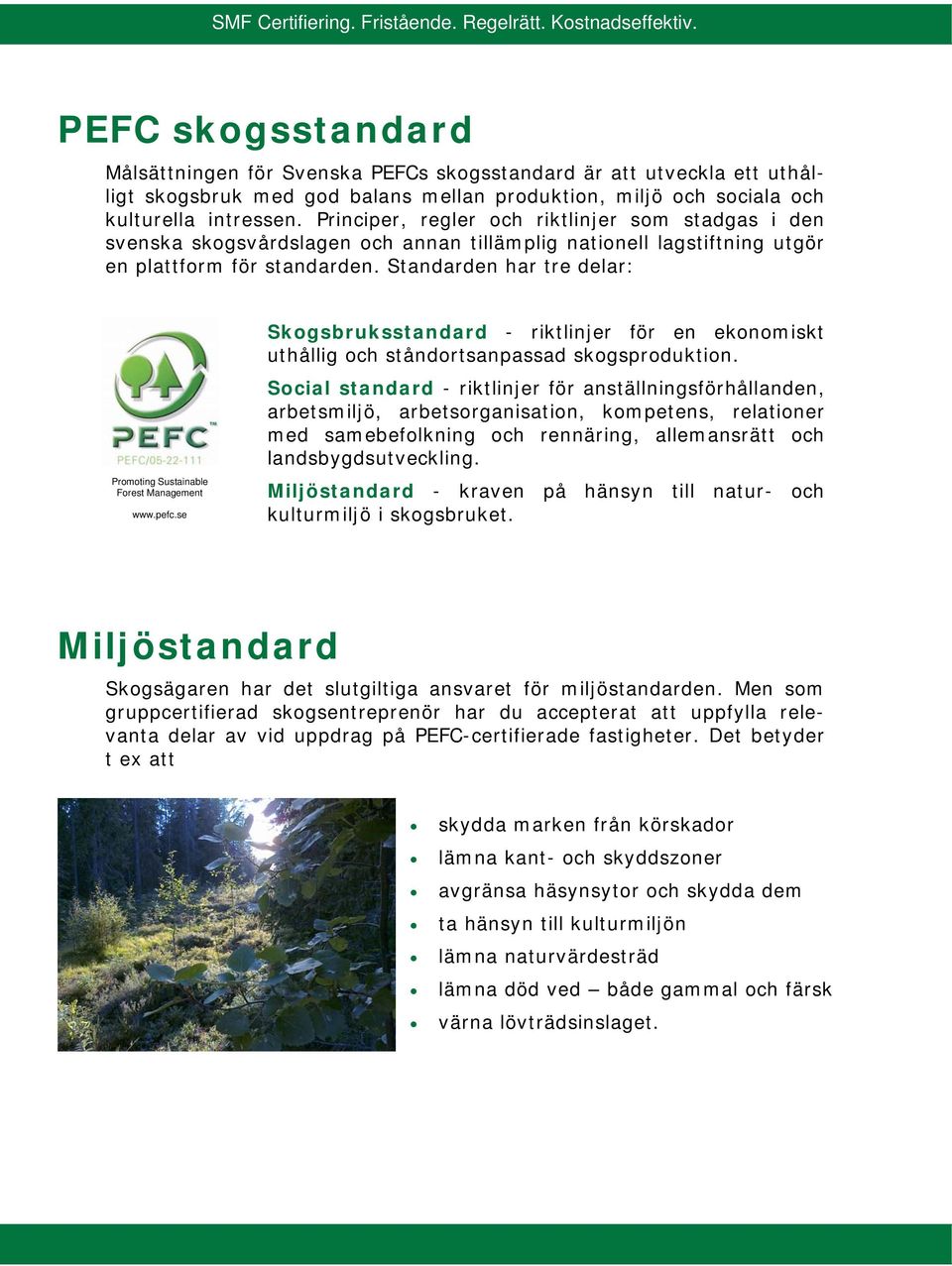 Standarden har tre delar: Promoting Sustainable Forest Management www.pefc.se Skogsbruksstandard - riktlinjer för en ekonomiskt uthållig och ståndortsanpassad skogsproduktion.