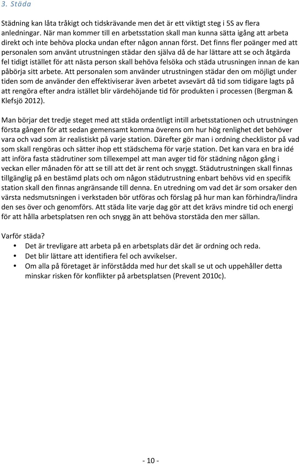 Det finns fler poänger med att personalen som använt utrustningen städar den själva då de har lättare att se och åtgärda fel tidigt istället för att nästa person skall behöva felsöka och städa