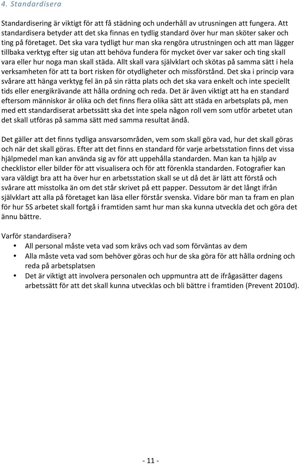 Det ska vara tydligt hur man ska rengöra utrustningen och att man lägger tillbaka verktyg efter sig utan att behöva fundera för mycket över var saker och ting skall vara eller hur noga man skall