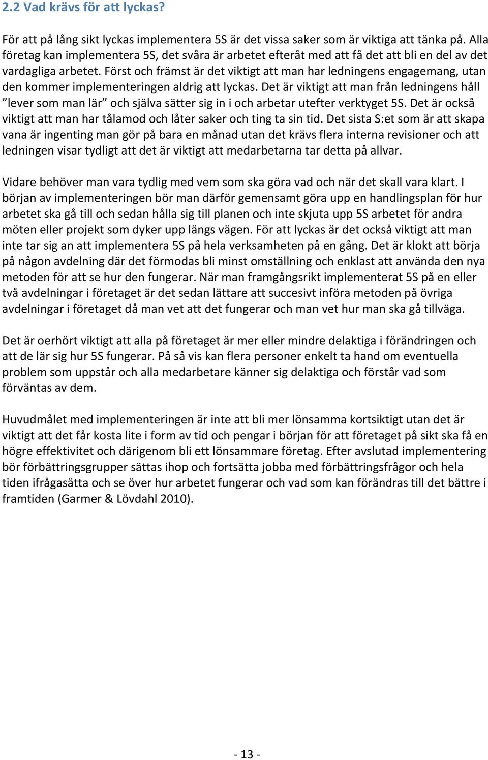 Först och främst är det viktigt att man har ledningens engagemang, utan den kommer implementeringen aldrig att lyckas.