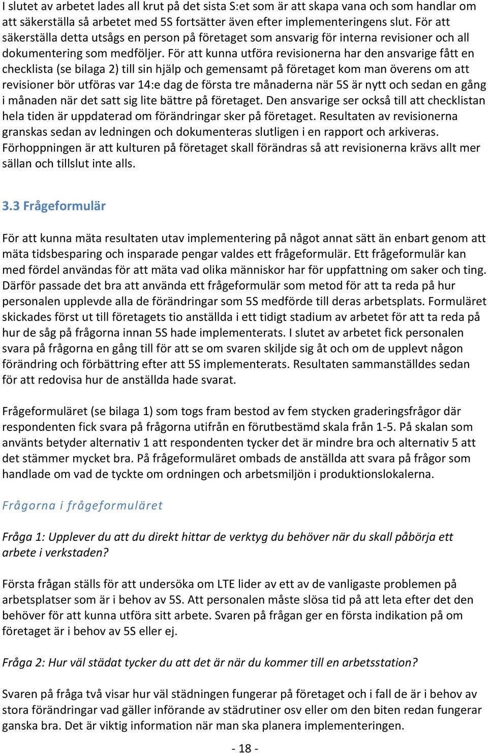 För att kunna utföra revisionerna har den ansvarige fått en checklista (se bilaga 2) till sin hjälp och gemensamt på företaget kom man överens om att revisioner bör utföras var 14:e dag de första tre