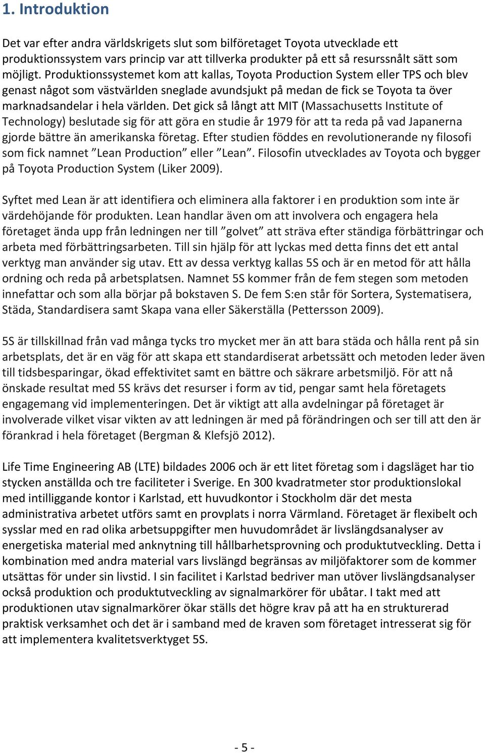 Det gick så långt att MIT (Massachusetts Institute of Technology) beslutade sig för att göra en studie år 1979 för att ta reda på vad Japanerna gjorde bättre än amerikanska företag.