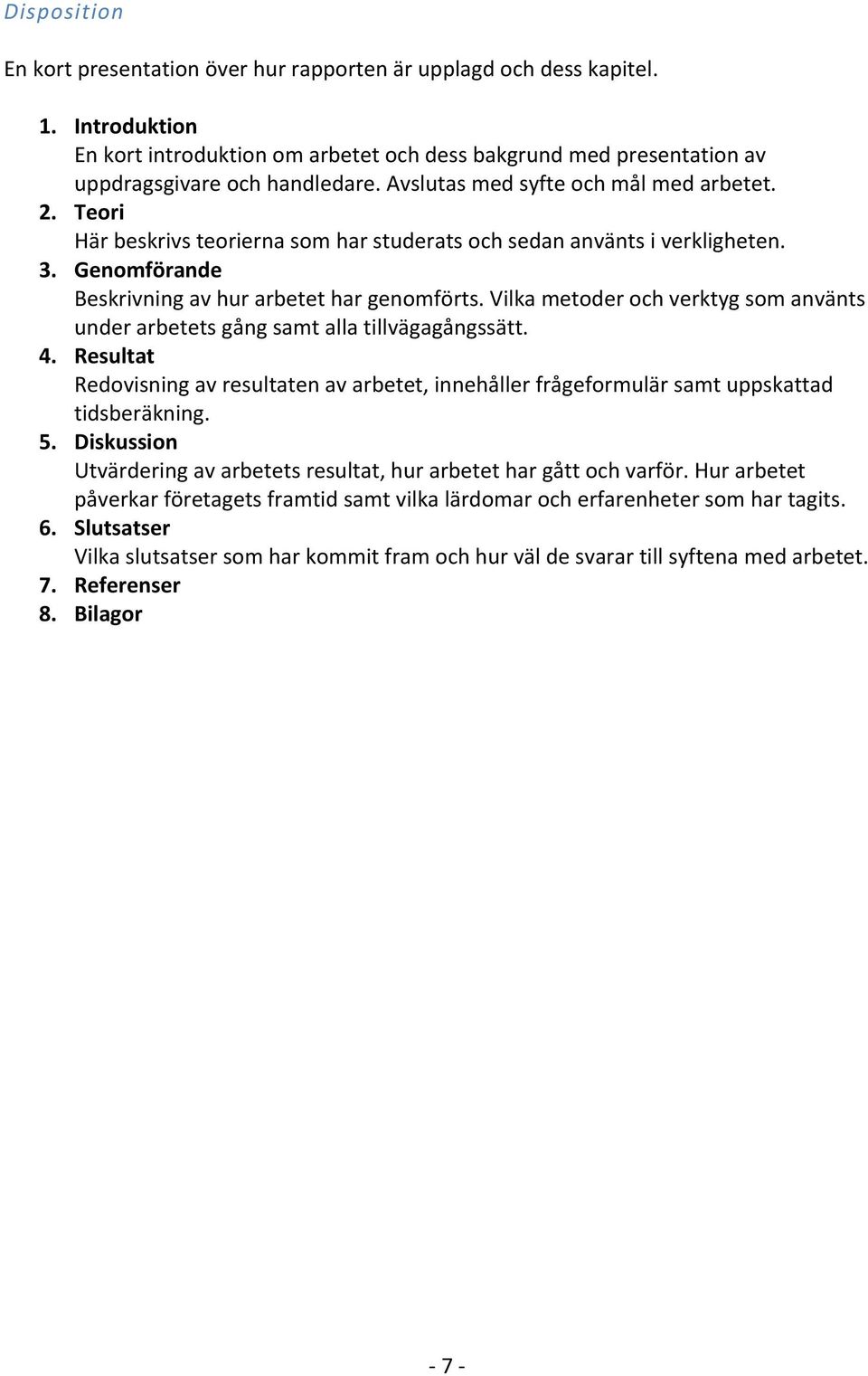 Vilka metoder och verktyg som använts under arbetets gång samt alla tillvägagångssätt. 4. Resultat Redovisning av resultaten av arbetet, innehåller frågeformulär samt uppskattad tidsberäkning. 5.