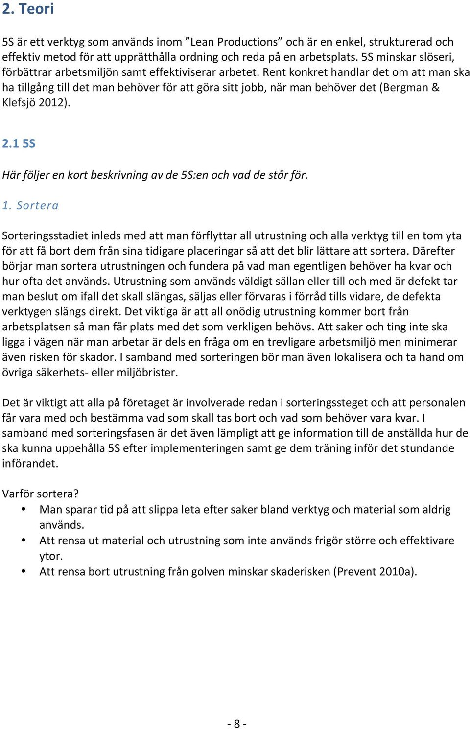 Rent konkret handlar det om att man ska ha tillgång till det man behöver för att göra sitt jobb, när man behöver det (Bergman & Klefsjö 20